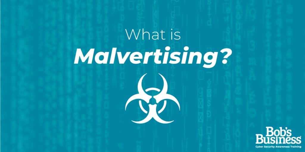 Malvertising: Everything You Need To Know · Bob's Business